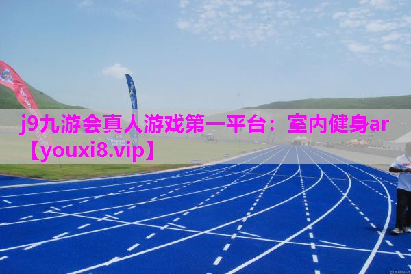 j9九游会真人游戏第一平台：室内健身ar