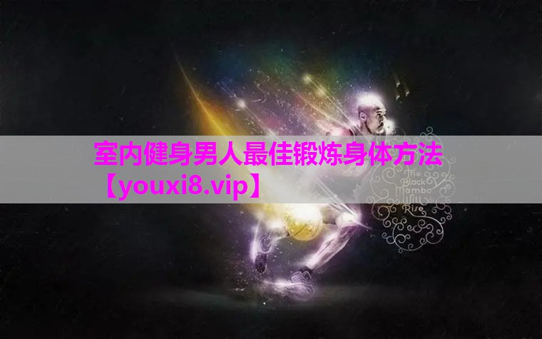 室内健身男人最佳锻炼身体方法