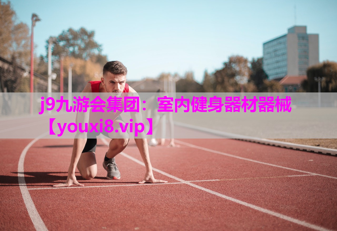 j9九游会集团：室内健身器材器械