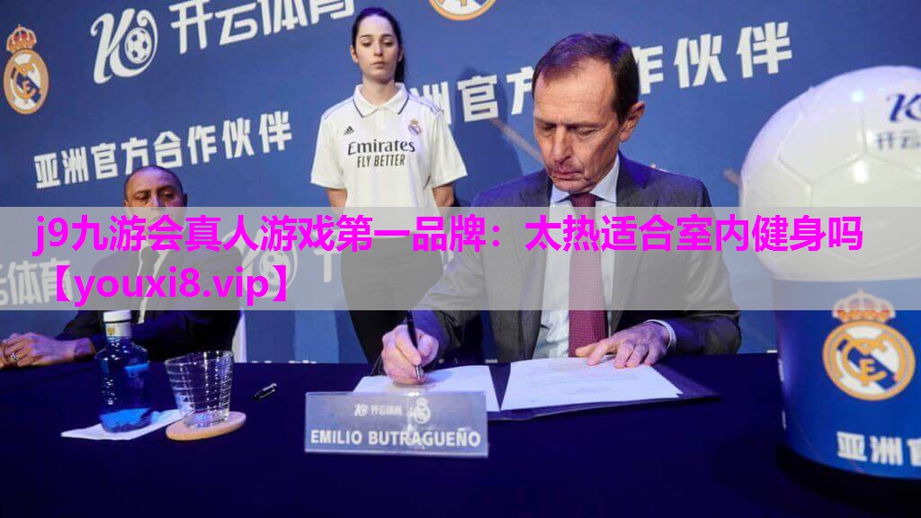 j9九游会真人游戏第一品牌：太热适合室内健身吗