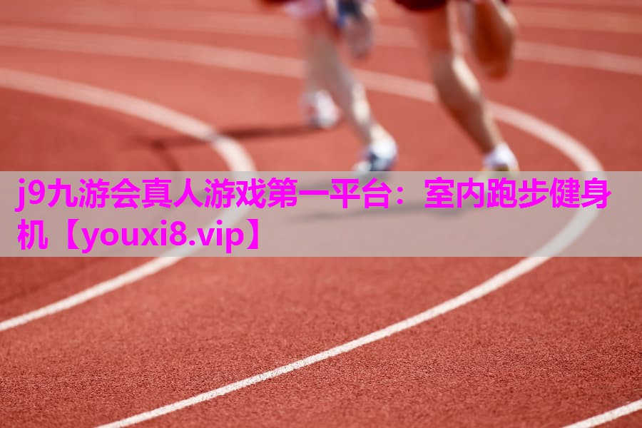 j9九游会真人游戏第一平台：室内跑步健身机