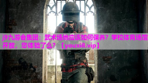 j9九游会集团：武术场地应该如何保养？学校体育场馆开放，您体验了么？