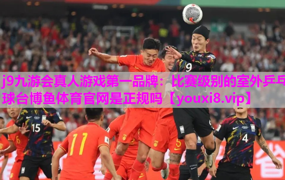 j9九游会真人游戏第一品牌：比赛级别的室外乒乓球台博鱼体育官网是正规吗