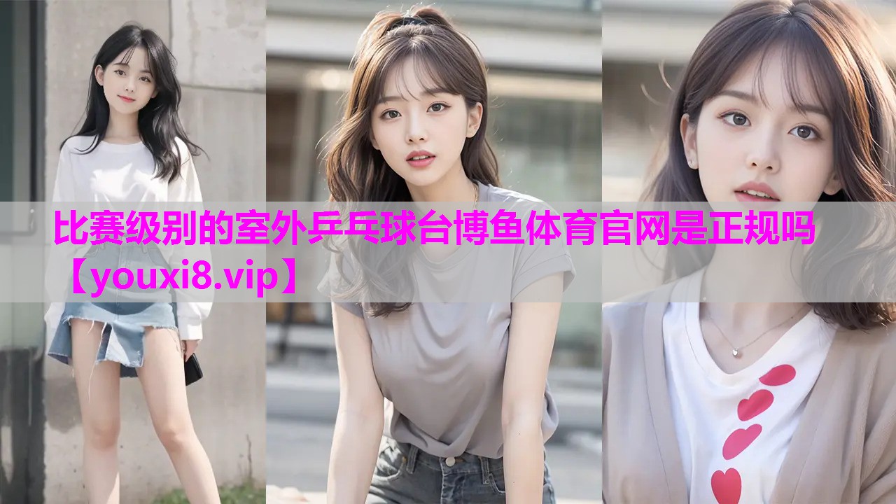 比赛级别的室外乒乓球台博鱼体育官网是正规吗