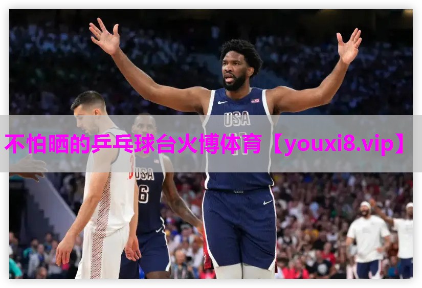 不怕晒的乒乓球台火博体育