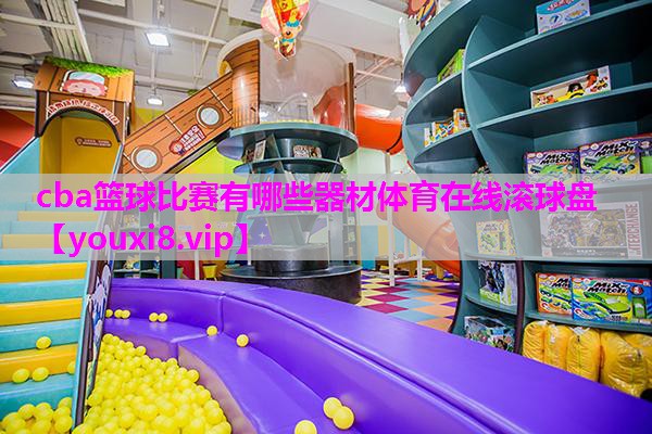 cba篮球比赛有哪些器材体育在线滚球盘