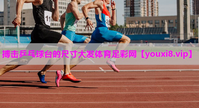 搏击乒乓球台的尺寸大发体育足彩网