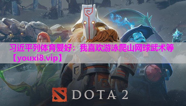 习近平列体育爱好：我喜欢游泳爬山网球武术等