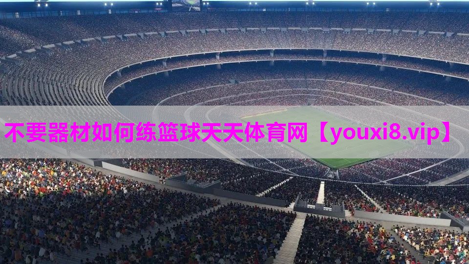 不要器材如何练篮球天天体育网