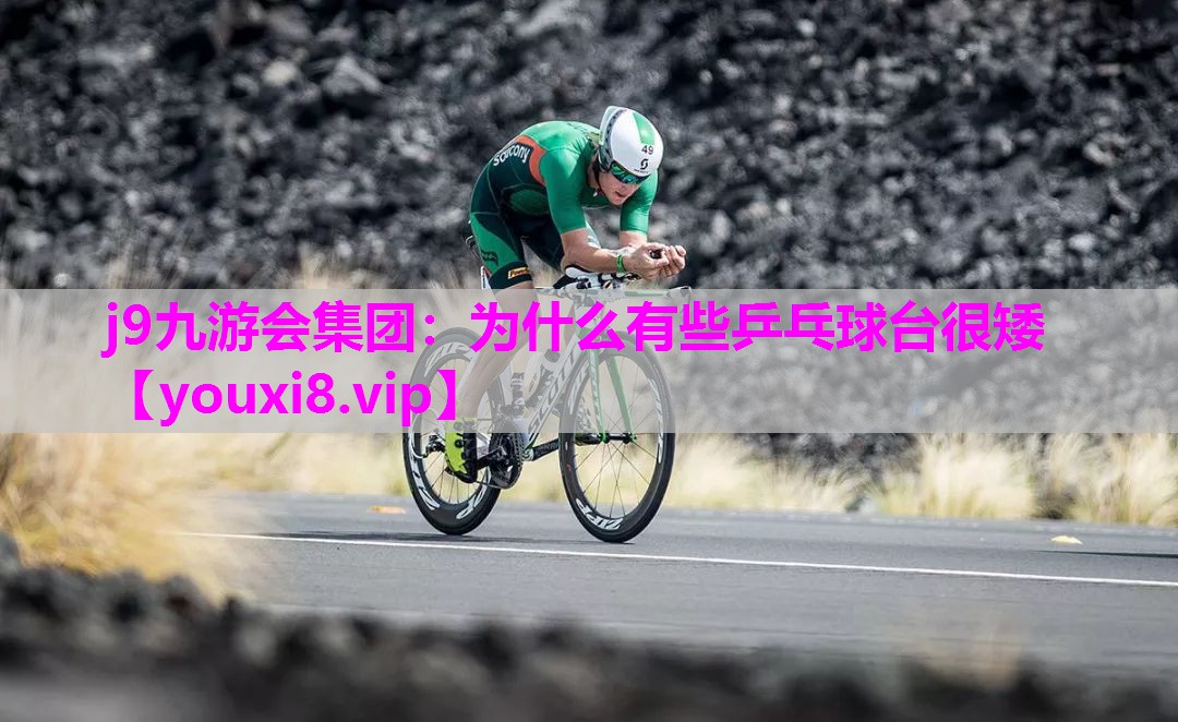 j9九游会集团：为什么有些乒乓球台很矮
