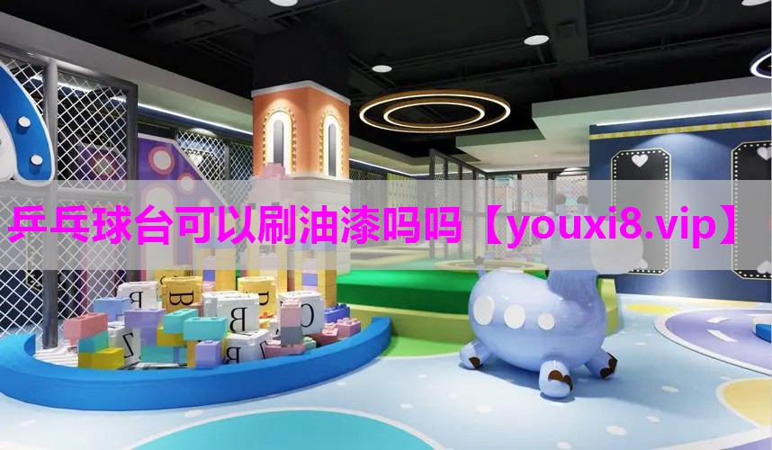 乒乓球台可以刷油漆吗吗