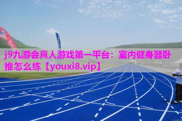 室内健身器卧推怎么练
