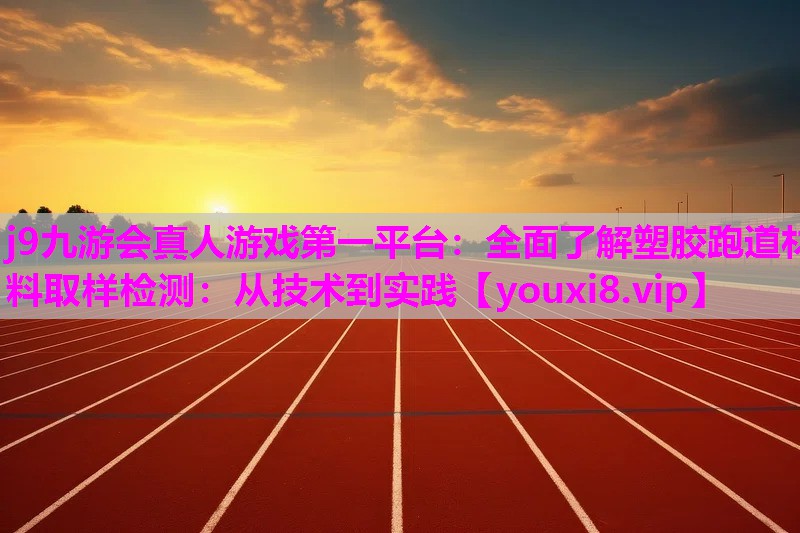 全面了解塑胶跑道材料取样检测：从技术到实践