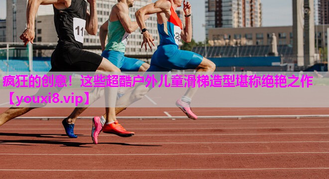 疯狂的创意！这些超酷户外儿童滑梯造型堪称绝艳之作