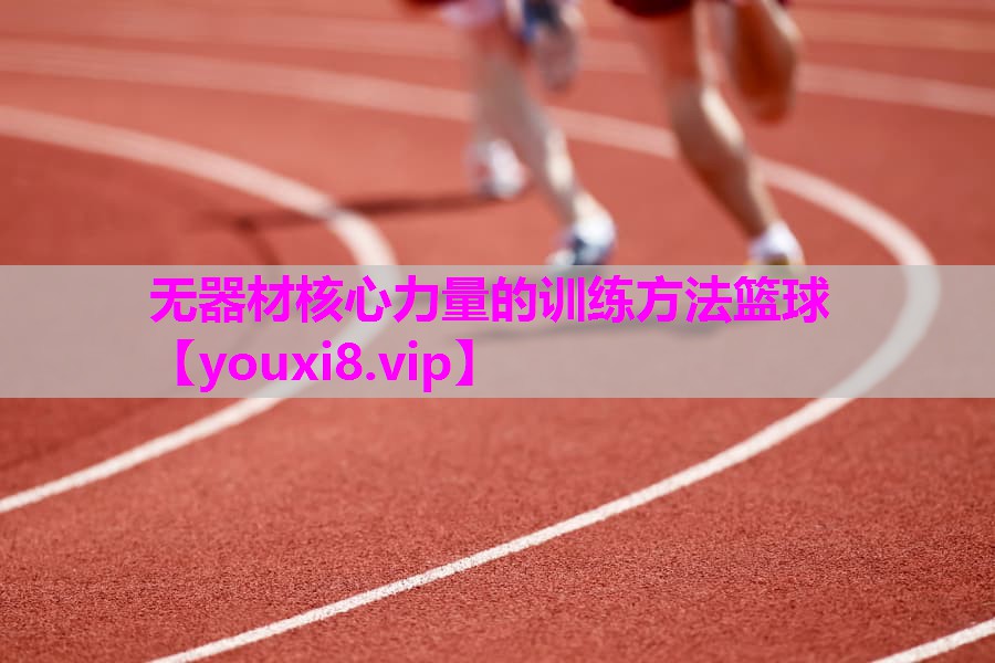 无器材核心力量的训练方法篮球