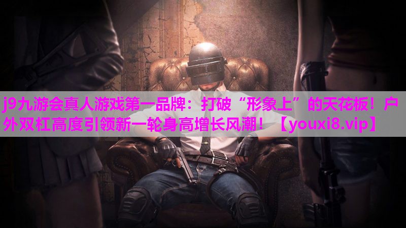 打破“形象上”的天花板！户外双杠高度引领新一轮身高增长风潮！