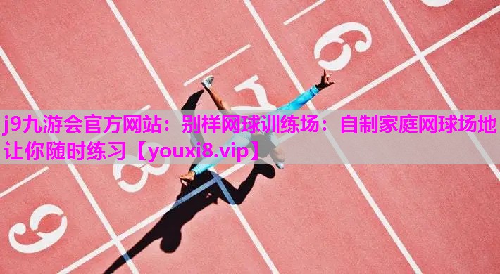 j9九游会官方网站：别样网球训练场：自制家庭网球场地让你随时练习