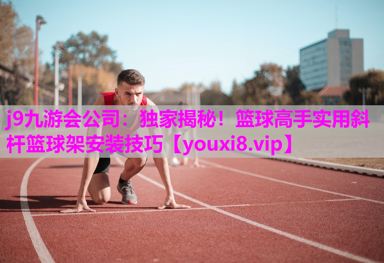 独家揭秘！篮球高手实用斜杆篮球架安装技巧