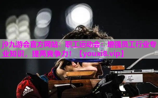 职工运动会：增强员工行业专业知识，提高竞争力！