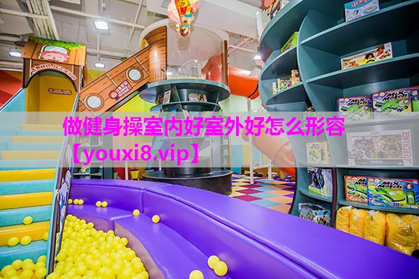 做健身操室内好室外好怎么形容